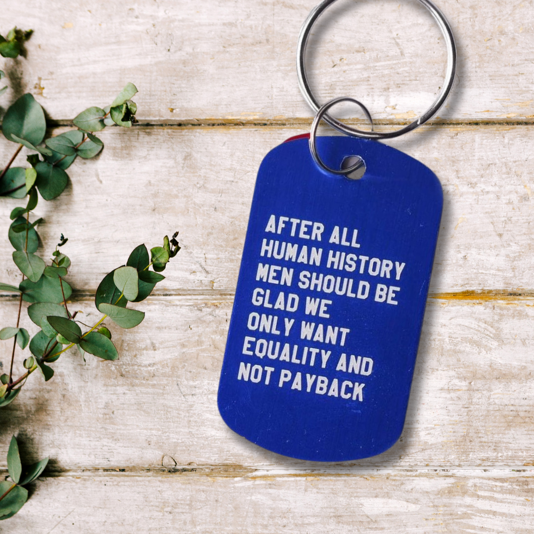 After All Human History Men Should Be Glad We Only Want Equality and Not Payback Dog Tag Keychain in Blue (Laser Engraved)