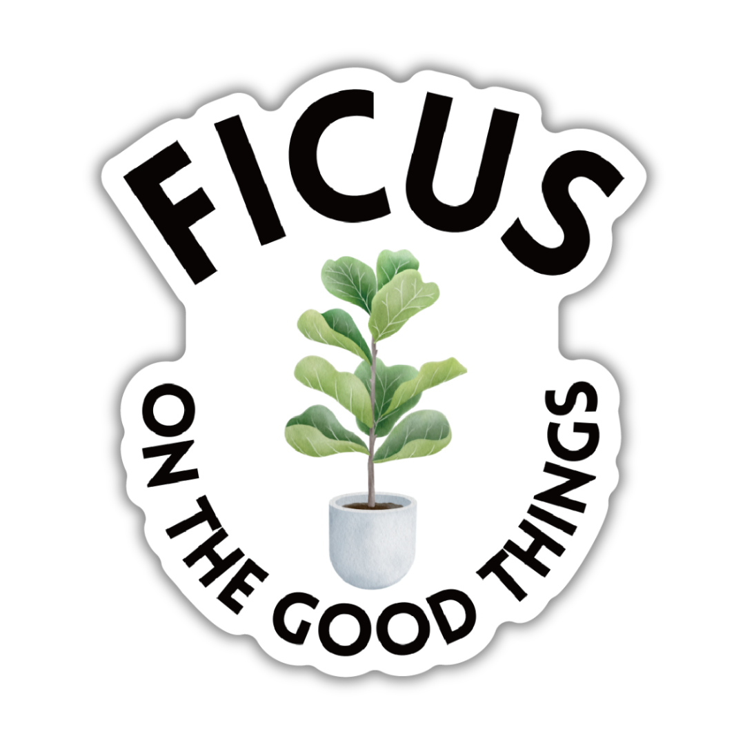 Ficus on the Good Things | Plant Lover Puns Vinyl Die Cut Sticker
